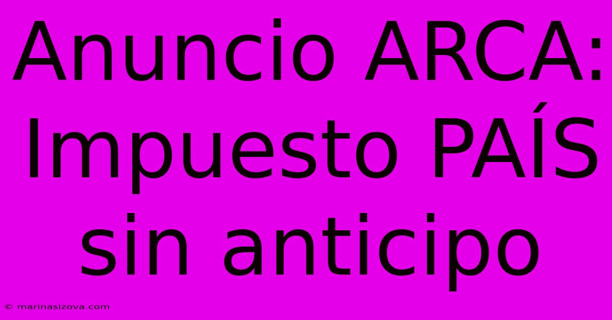 Anuncio ARCA: Impuesto PAÍS Sin Anticipo