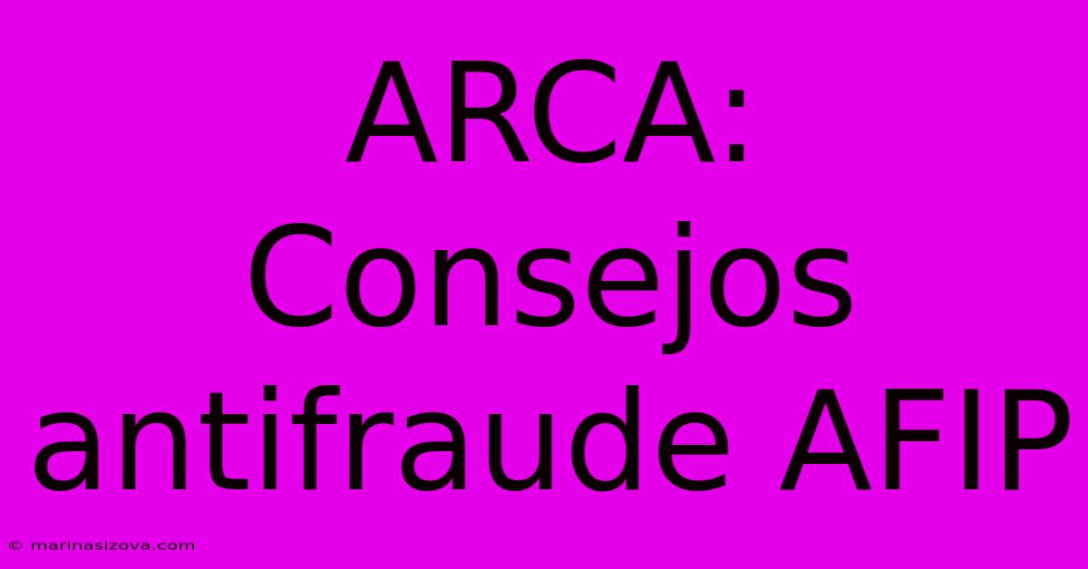 ARCA: Consejos Antifraude AFIP