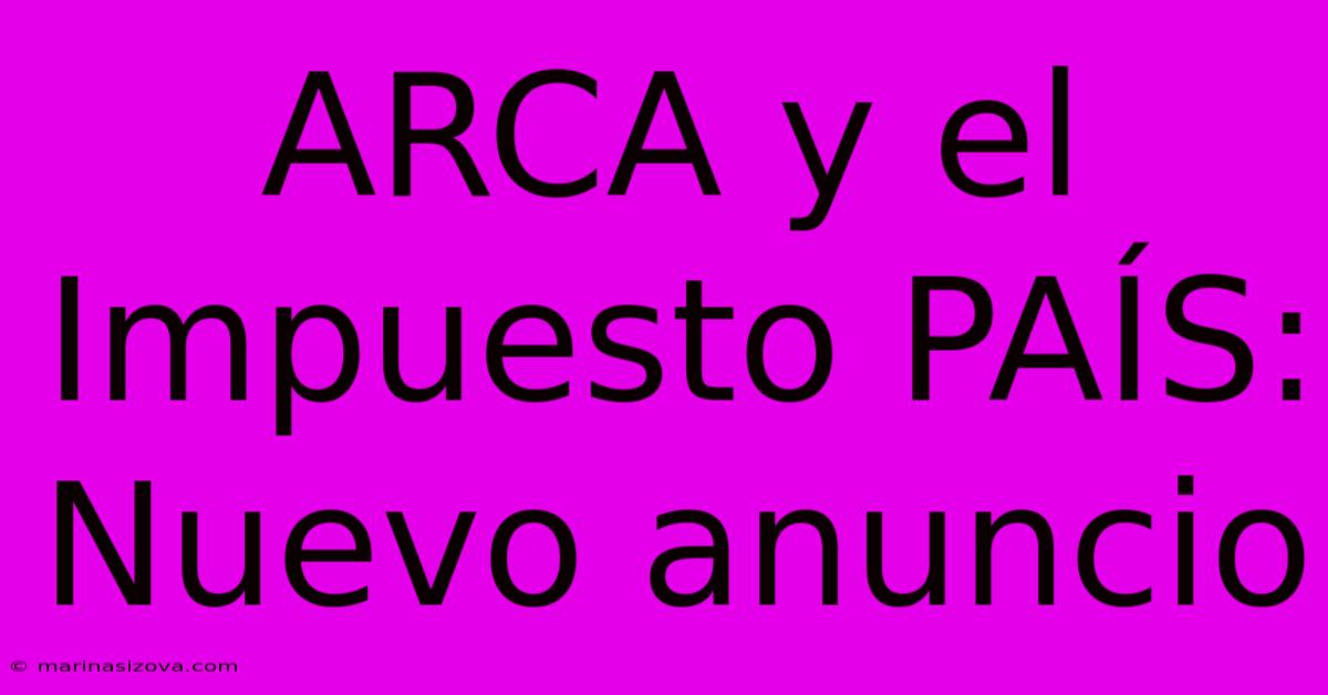 ARCA Y El Impuesto PAÍS: Nuevo Anuncio