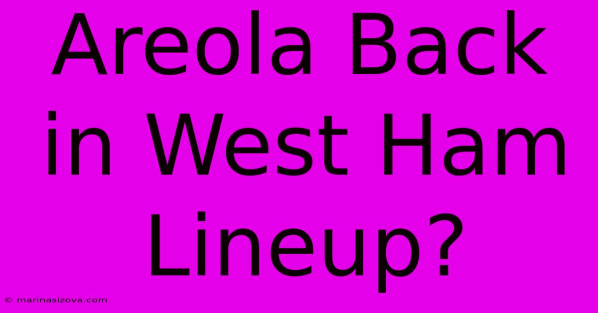 Areola Back In West Ham Lineup?