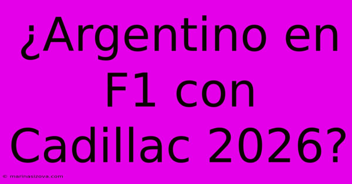 ¿Argentino En F1 Con Cadillac 2026?