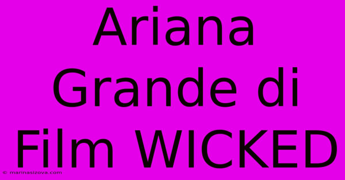 Ariana Grande Di Film WICKED