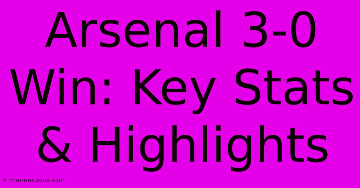 Arsenal 3-0 Win: Key Stats & Highlights