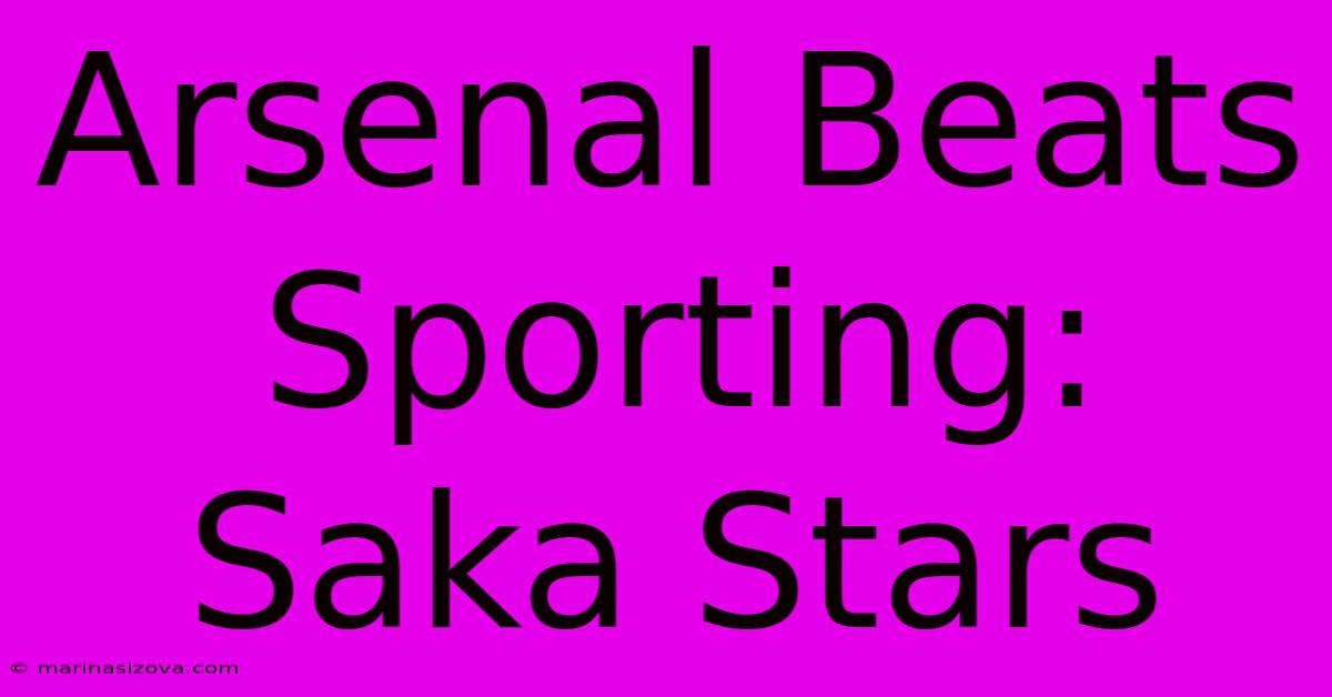 Arsenal Beats Sporting: Saka Stars