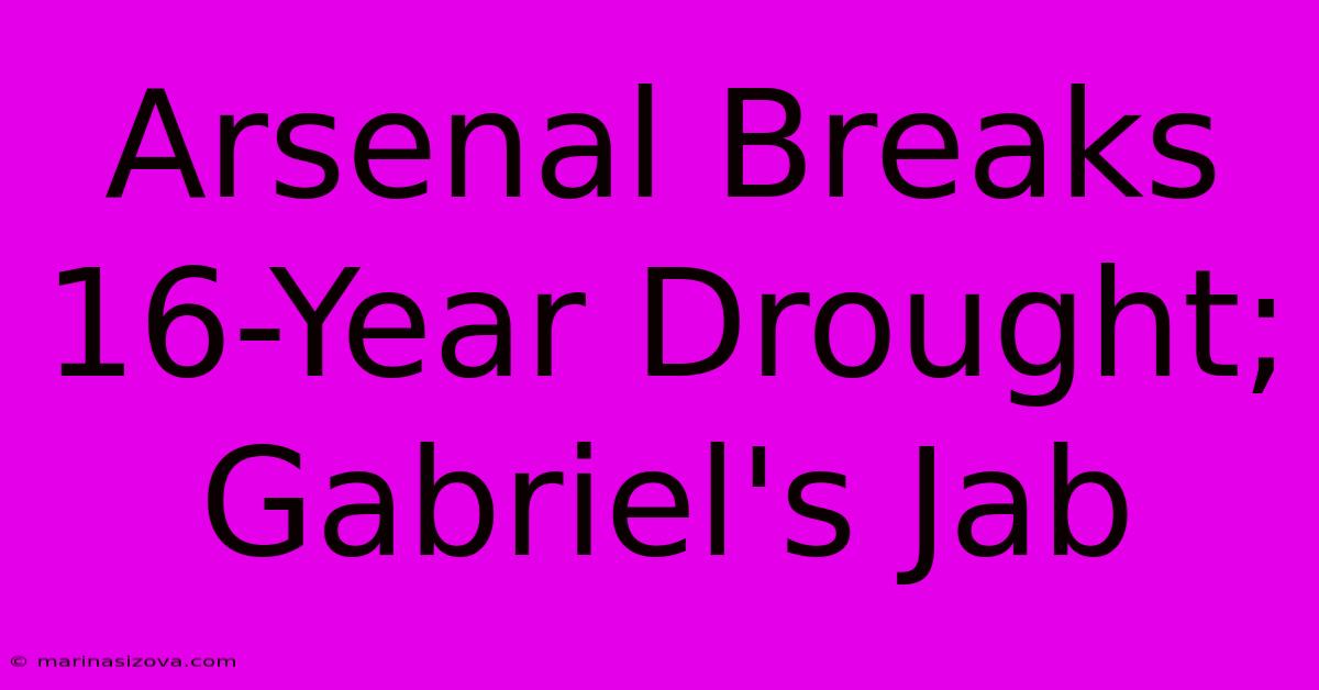 Arsenal Breaks 16-Year Drought; Gabriel's Jab