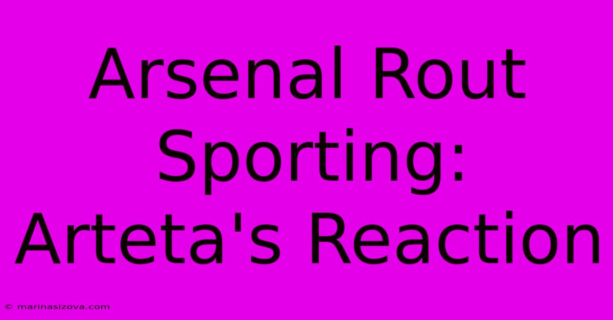 Arsenal Rout Sporting: Arteta's Reaction