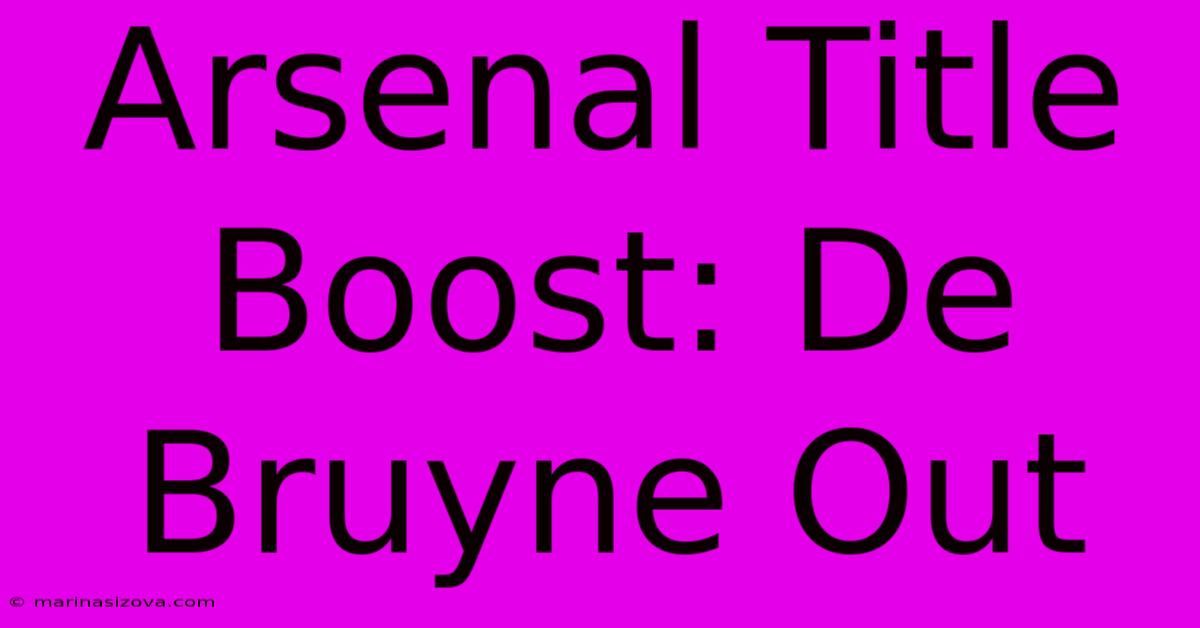 Arsenal Title Boost: De Bruyne Out