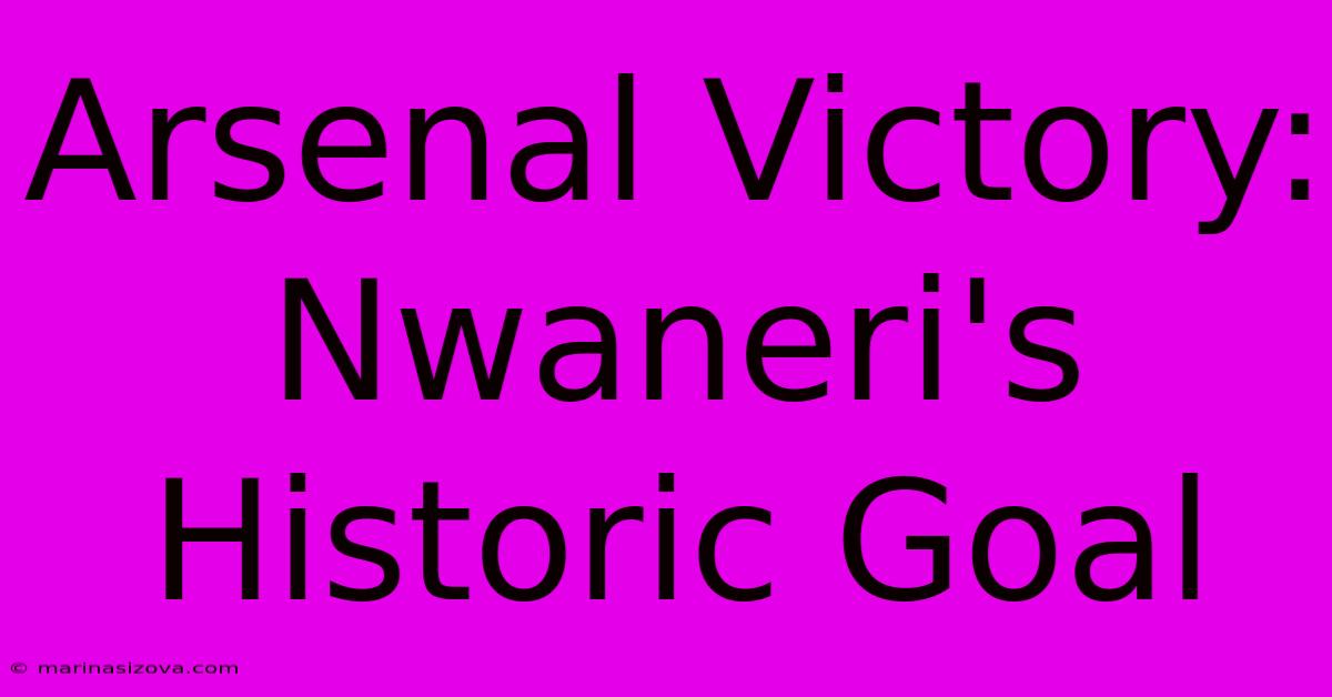 Arsenal Victory: Nwaneri's Historic Goal