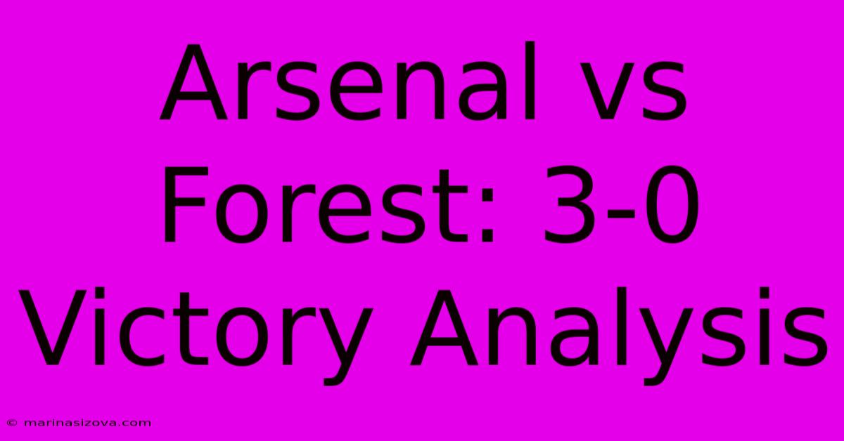 Arsenal Vs Forest: 3-0 Victory Analysis