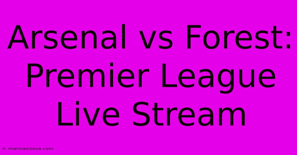 Arsenal Vs Forest: Premier League Live Stream