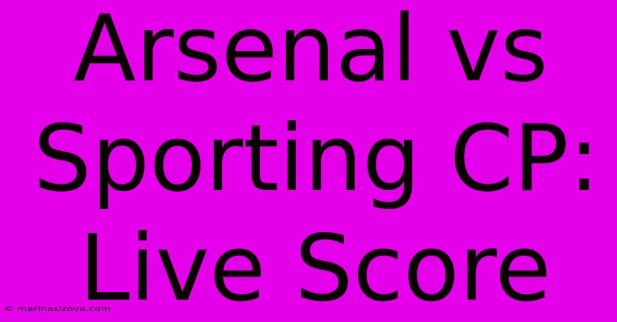 Arsenal Vs Sporting CP: Live Score