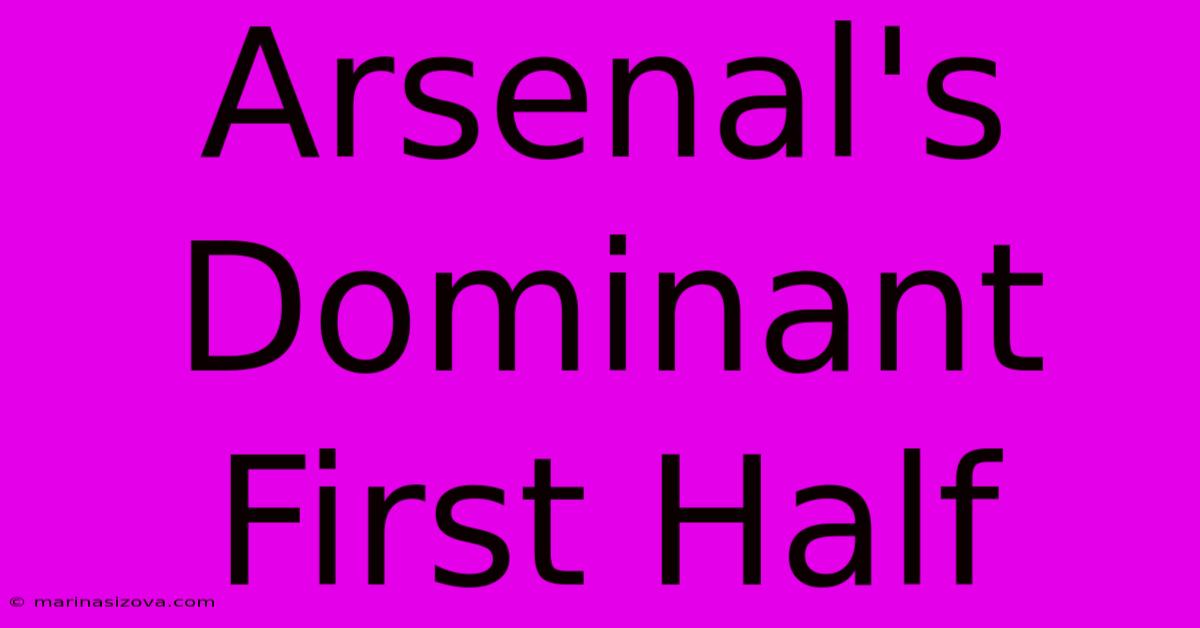 Arsenal's Dominant First Half