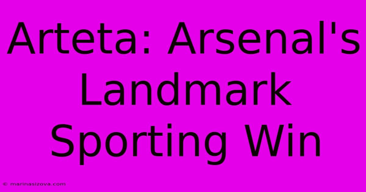 Arteta: Arsenal's Landmark Sporting Win