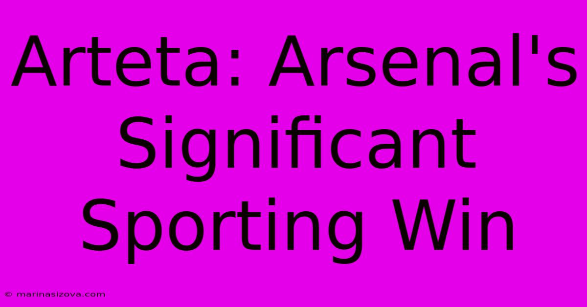 Arteta: Arsenal's Significant Sporting Win