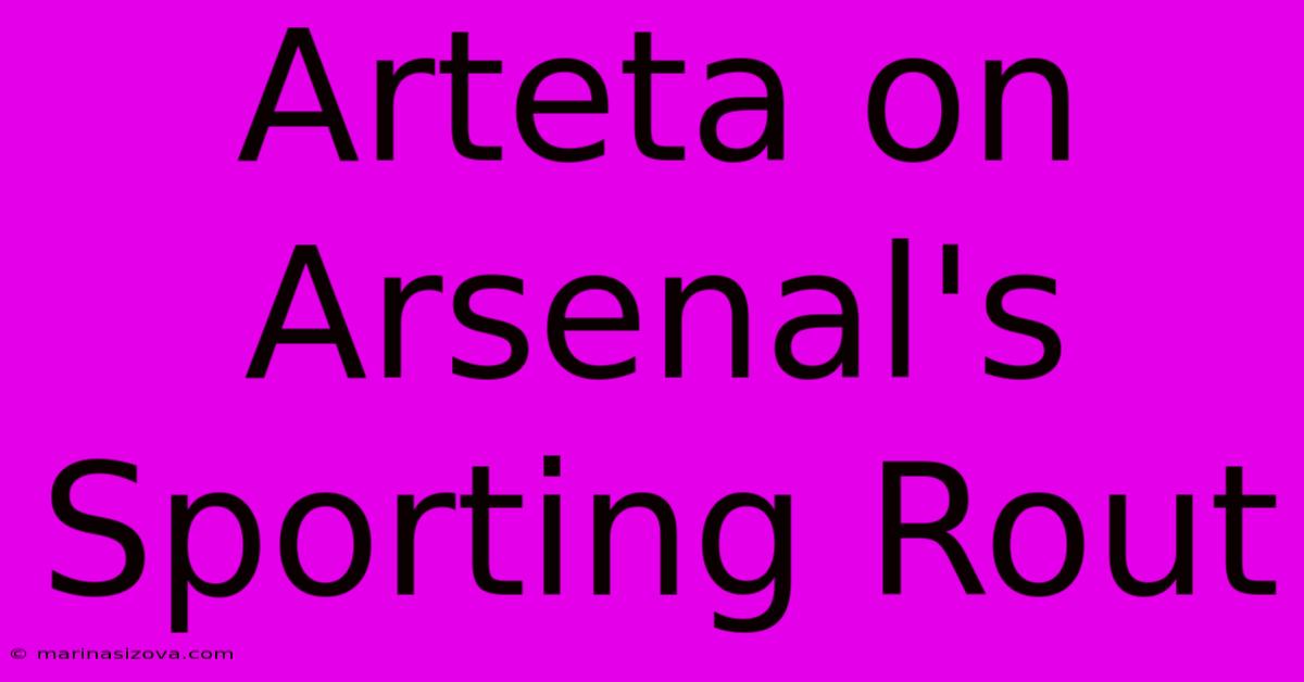 Arteta On Arsenal's Sporting Rout