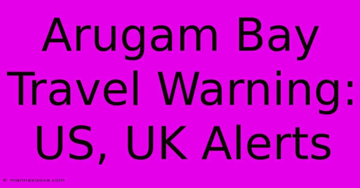 Arugam Bay Travel Warning: US, UK Alerts