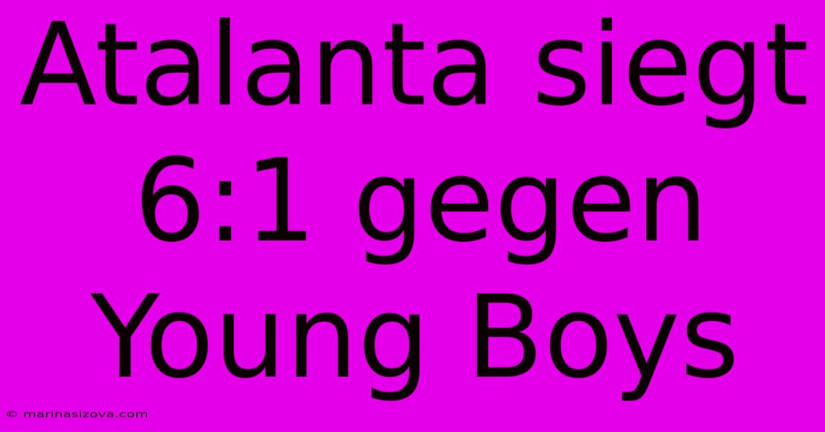 Atalanta Siegt 6:1 Gegen Young Boys