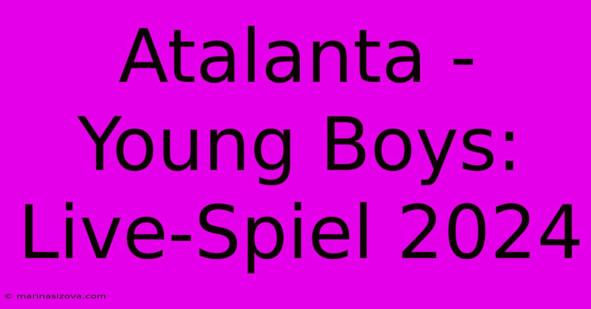 Atalanta - Young Boys: Live-Spiel 2024