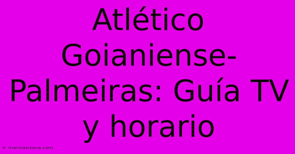 Atlético Goianiense-Palmeiras: Guía TV Y Horario