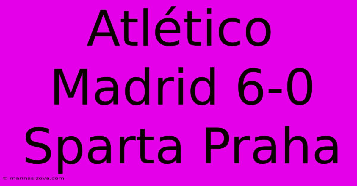 Atlético Madrid 6-0 Sparta Praha