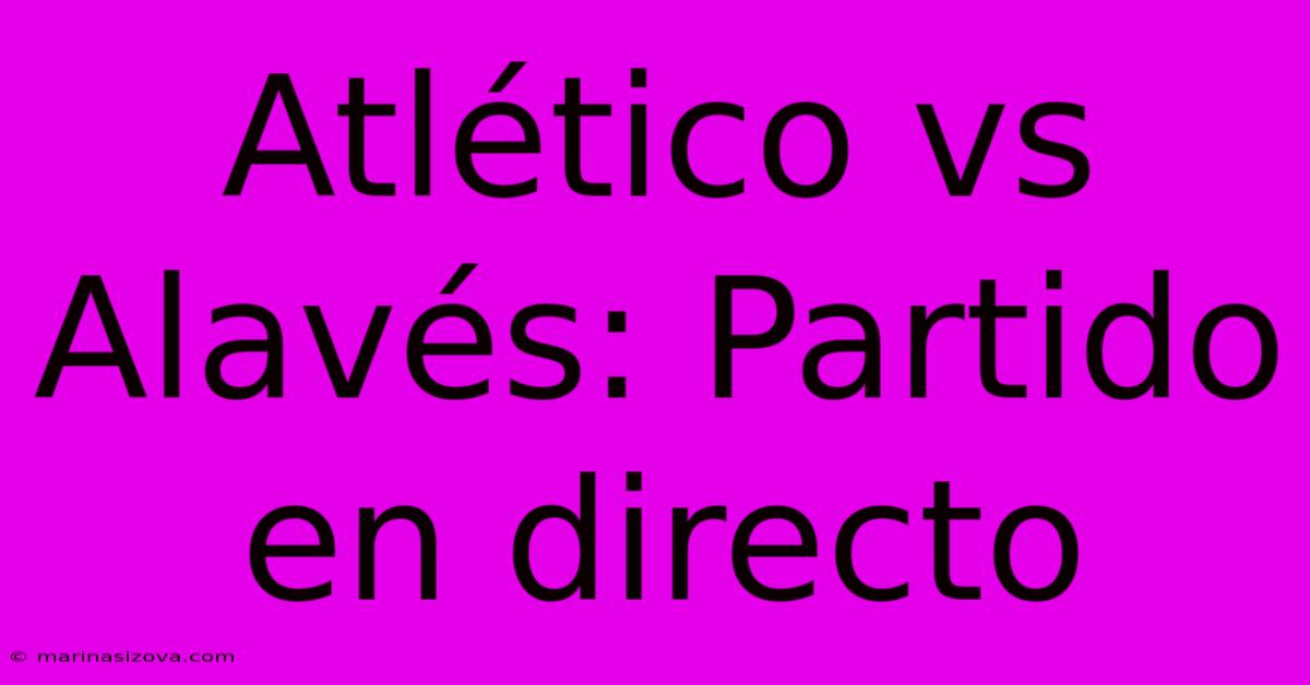 Atlético Vs Alavés: Partido En Directo