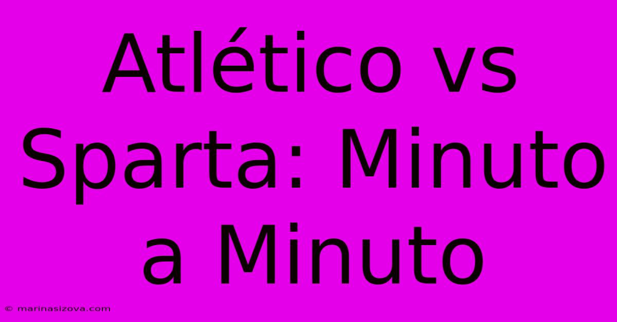 Atlético Vs Sparta: Minuto A Minuto