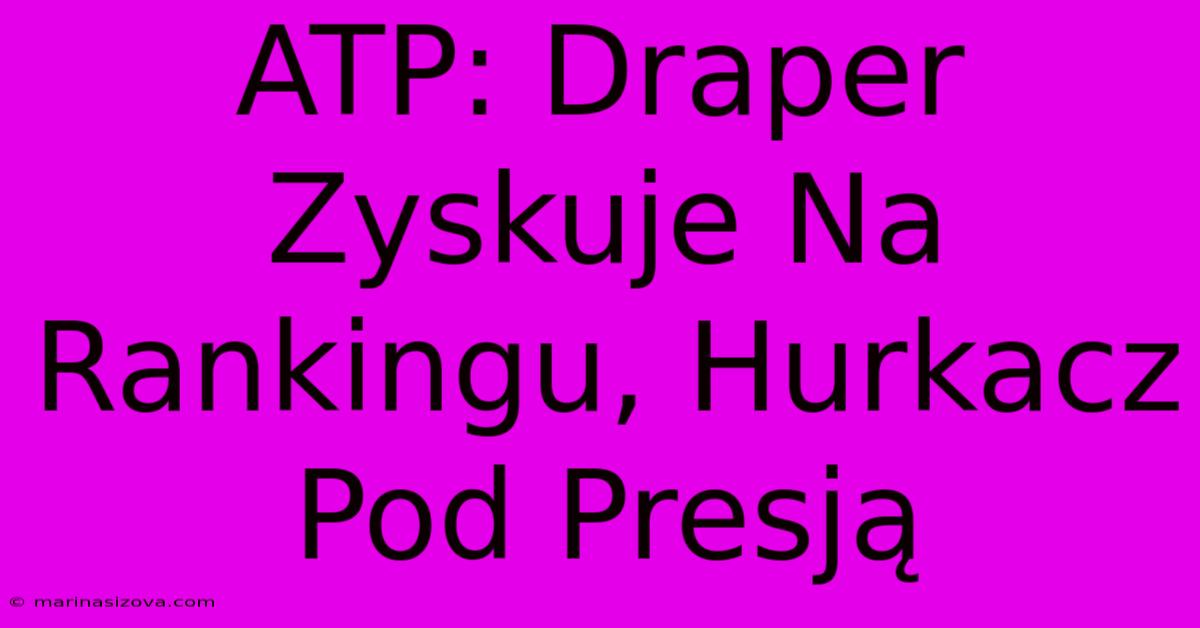 ATP: Draper Zyskuje Na Rankingu, Hurkacz Pod Presją 