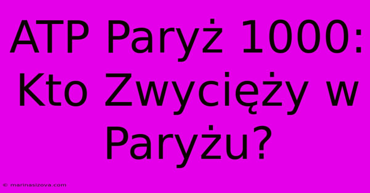 ATP Paryż 1000: Kto Zwycięży W Paryżu? 