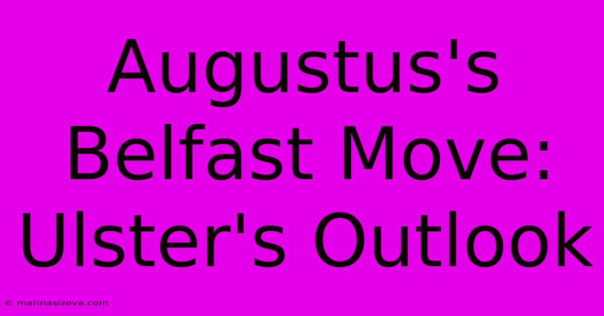 Augustus's Belfast Move: Ulster's Outlook