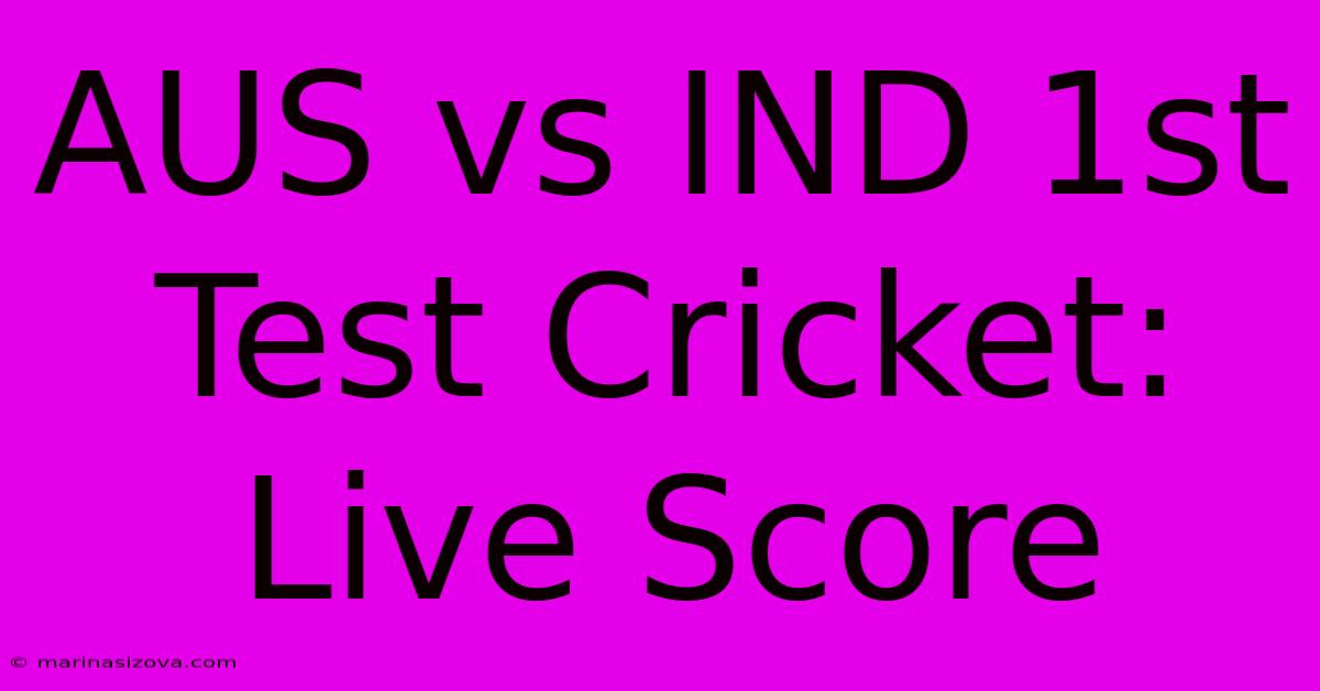 AUS Vs IND 1st Test Cricket: Live Score