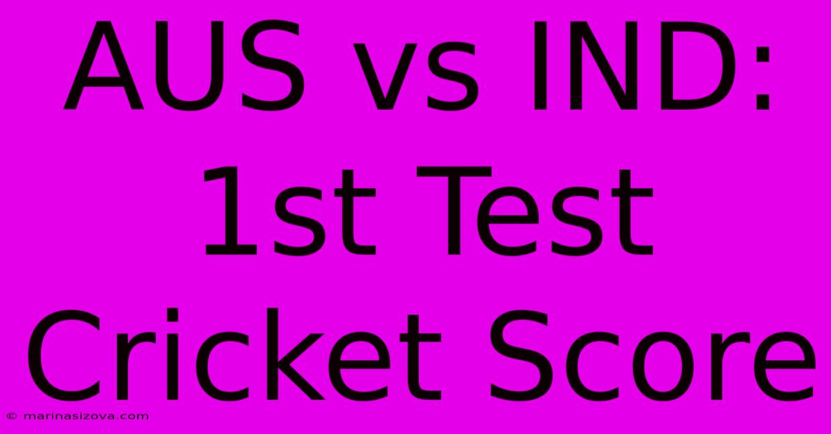 AUS Vs IND: 1st Test Cricket Score