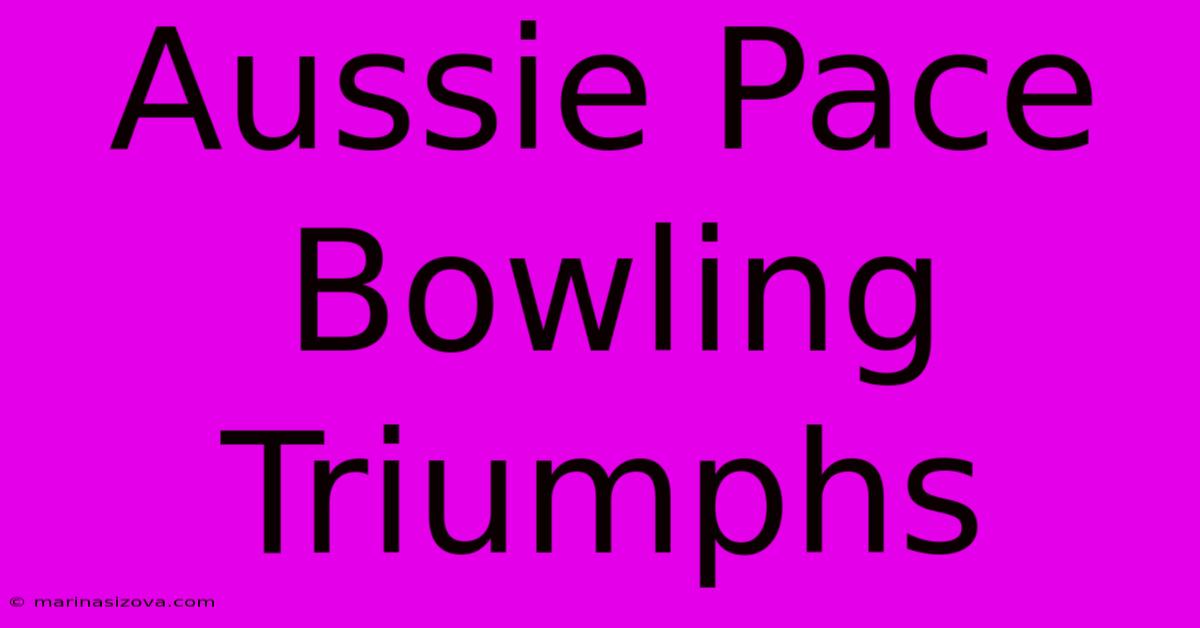 Aussie Pace Bowling Triumphs