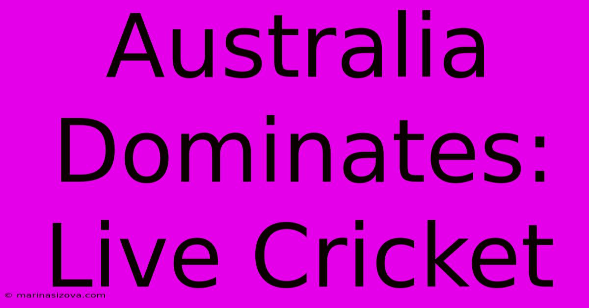 Australia Dominates: Live Cricket