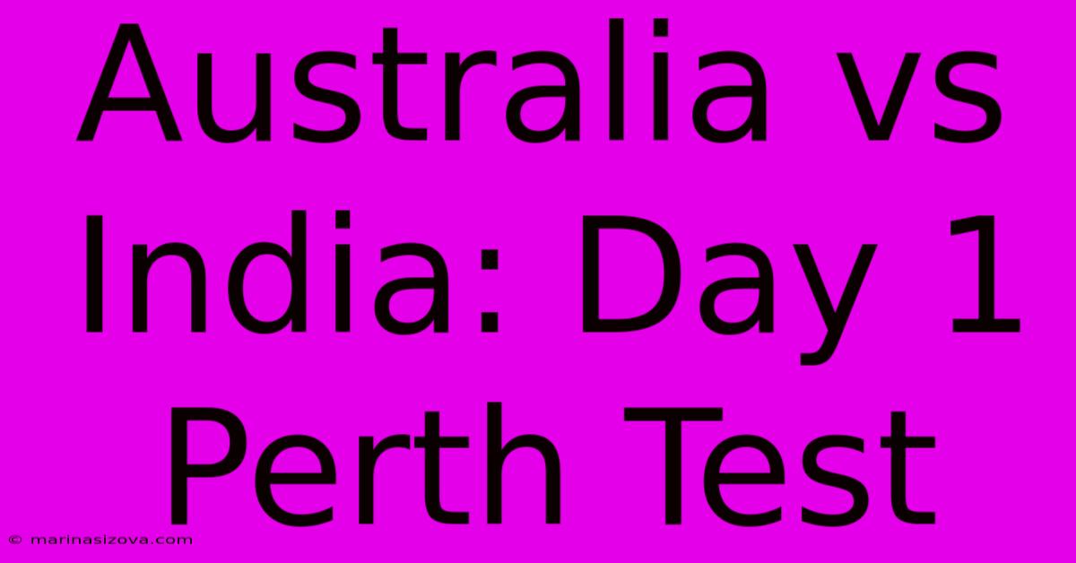 Australia Vs India: Day 1 Perth Test