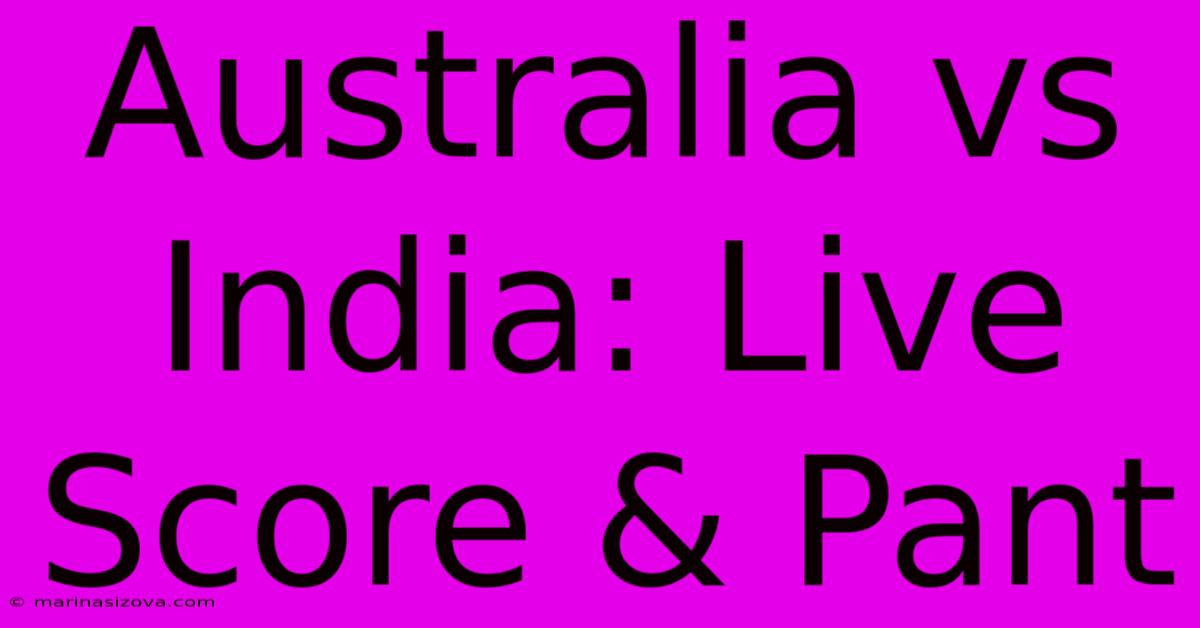 Australia Vs India: Live Score & Pant