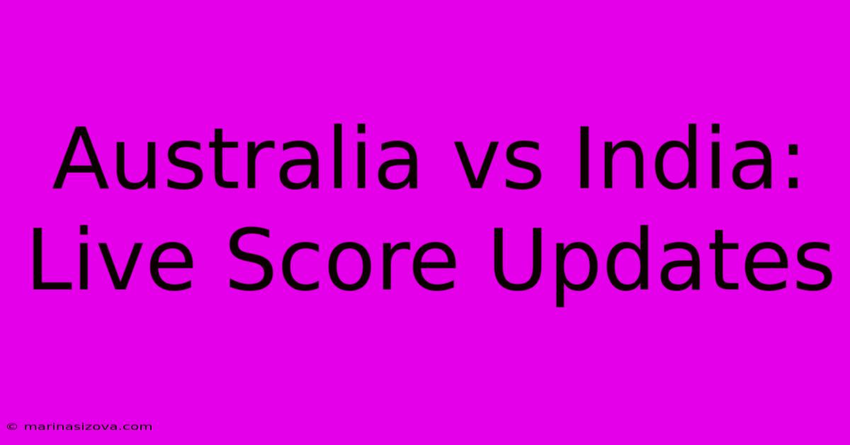 Australia Vs India: Live Score Updates