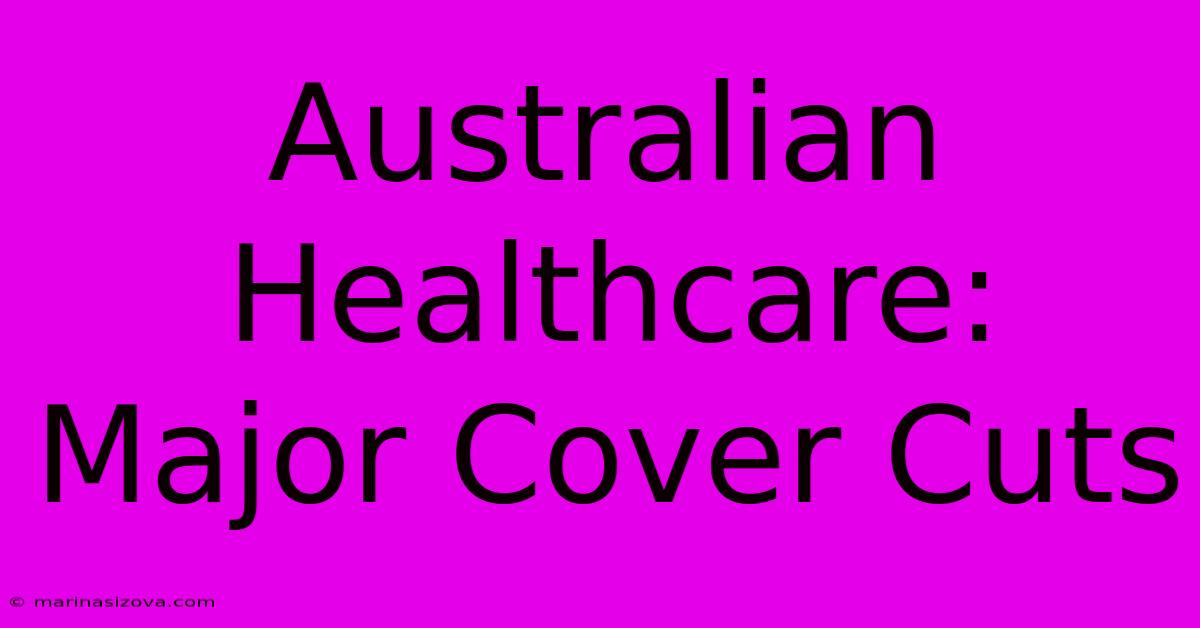 Australian Healthcare: Major Cover Cuts