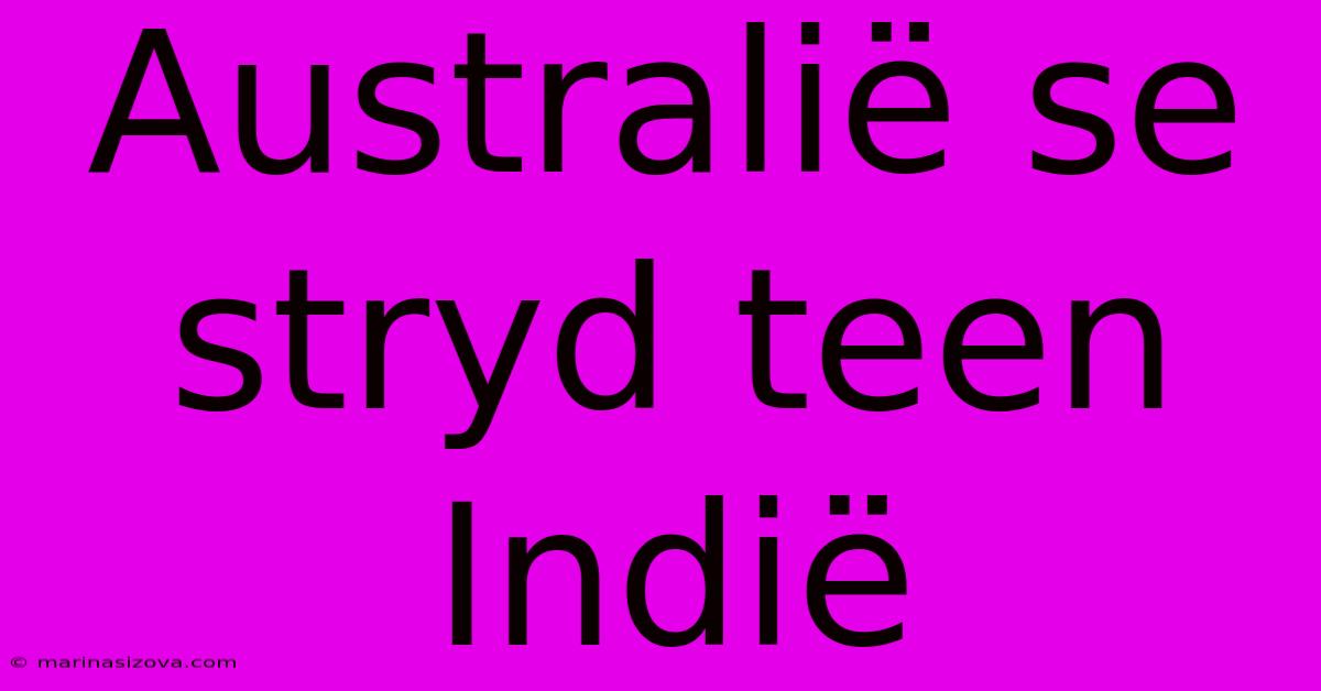 Australië Se Stryd Teen Indië