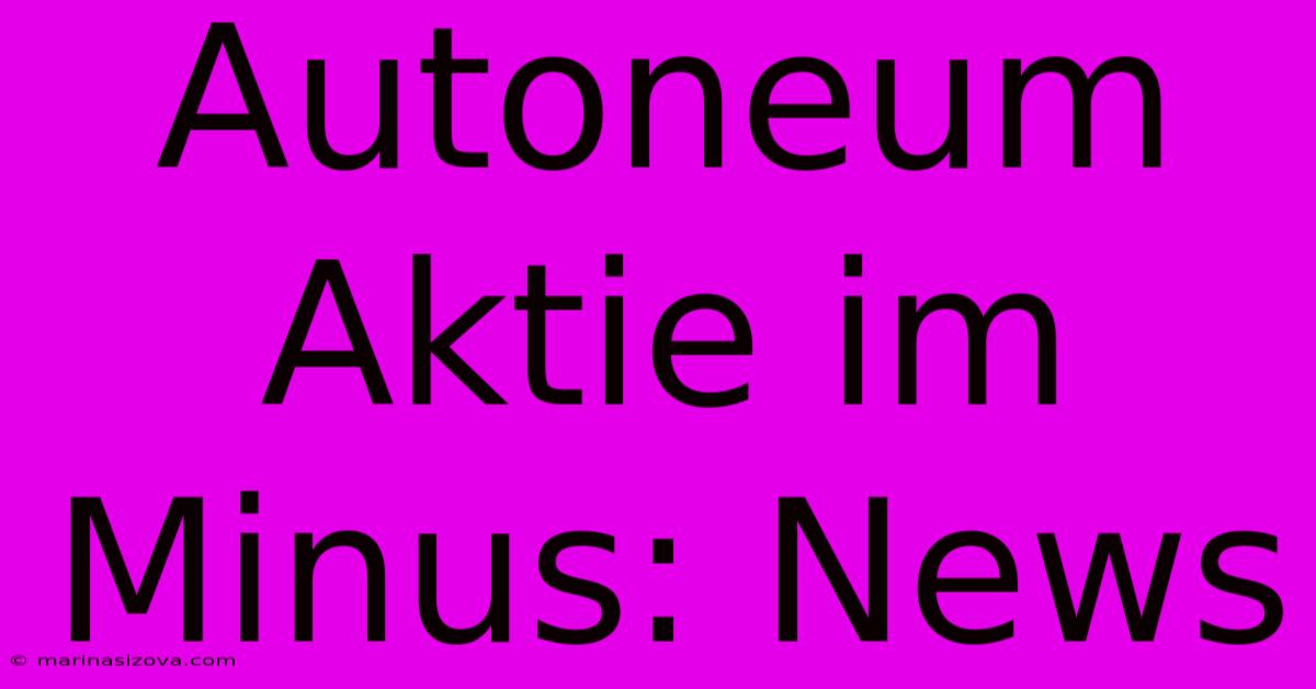 Autoneum Aktie Im Minus: News