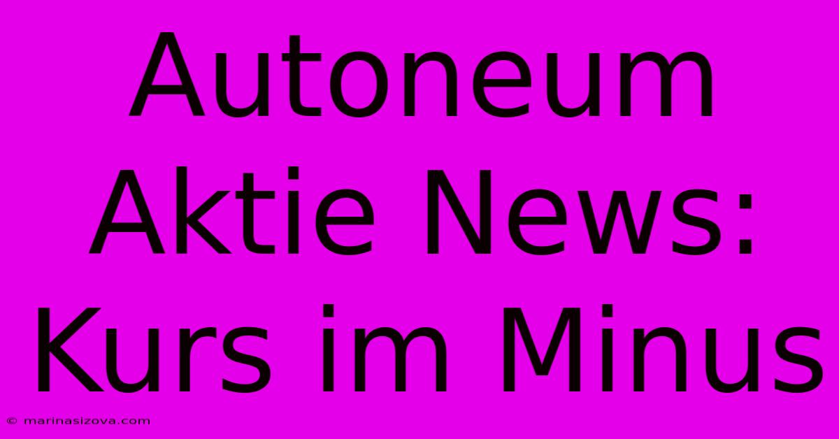 Autoneum Aktie News: Kurs Im Minus 