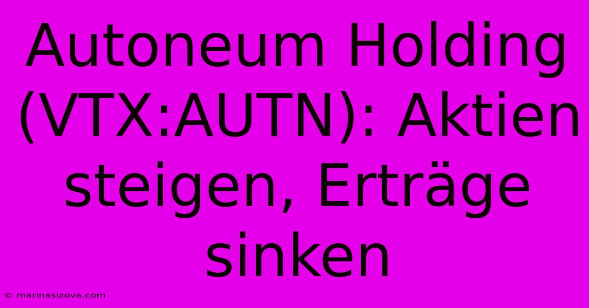 Autoneum Holding (VTX:AUTN): Aktien Steigen, Erträge Sinken