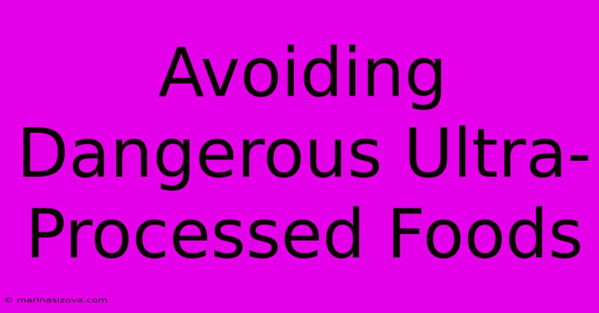 Avoiding Dangerous Ultra-Processed Foods