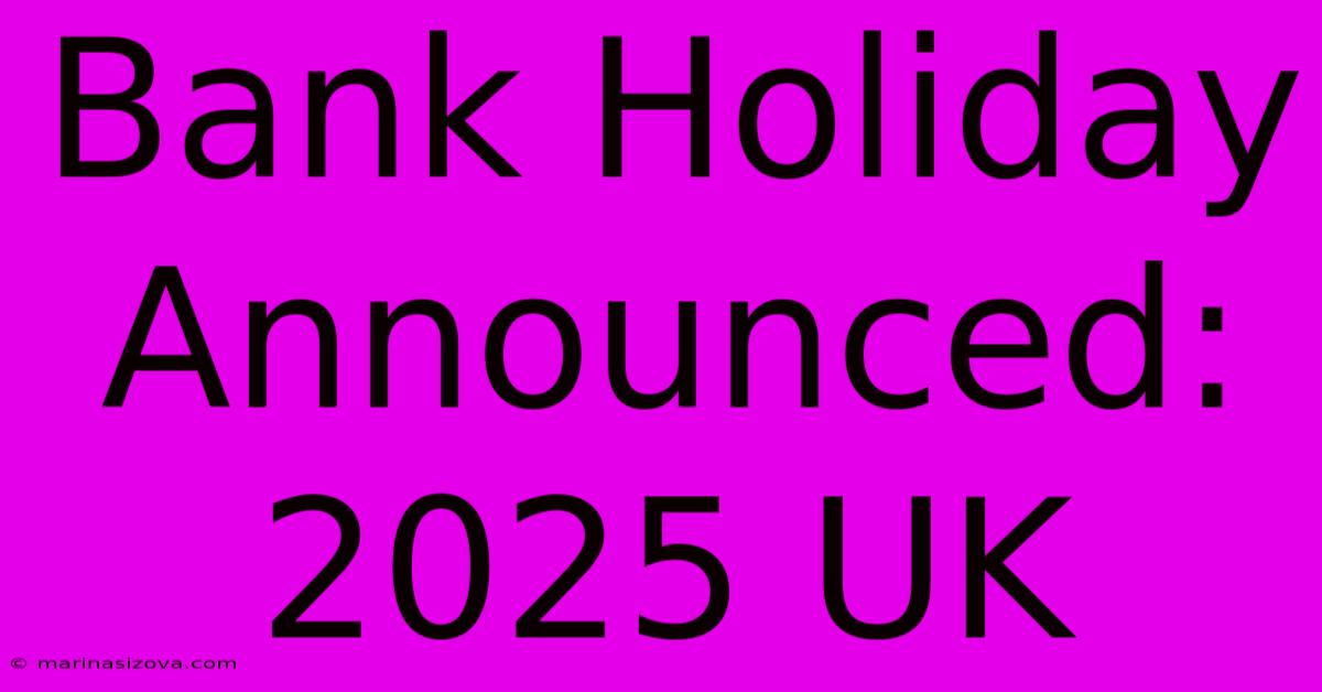 Bank Holiday Announced: 2025 UK