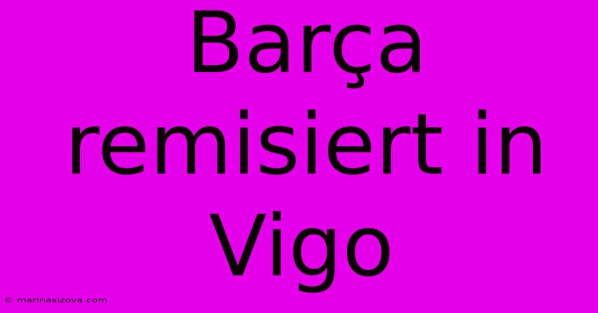 Barça Remisiert In Vigo