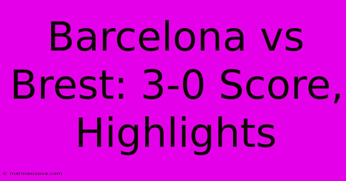 Barcelona Vs Brest: 3-0 Score, Highlights