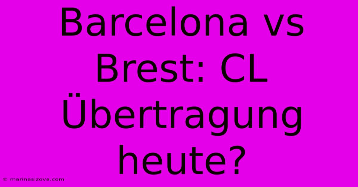 Barcelona Vs Brest: CL Übertragung Heute?