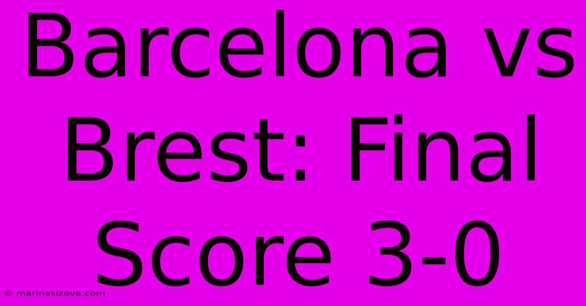 Barcelona Vs Brest: Final Score 3-0