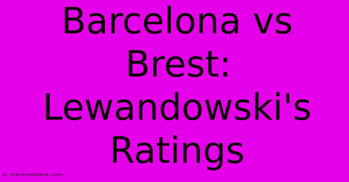 Barcelona Vs Brest: Lewandowski's Ratings