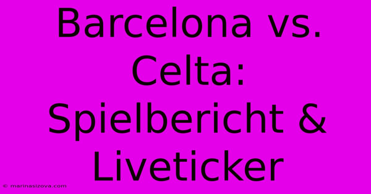 Barcelona Vs. Celta: Spielbericht & Liveticker