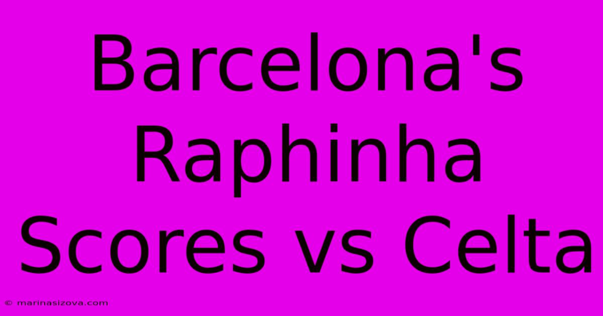 Barcelona's Raphinha Scores Vs Celta